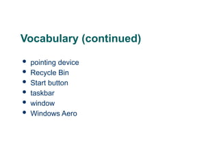 5
5
5
Vocabulary (continued)
 pointing device
 Recycle Bin
 Start button
 taskbar
 window
 Windows Aero
 