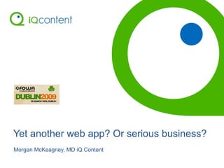 Yet another web app? Or serious business?
Morgan McKeagney, MD iQ Content
 