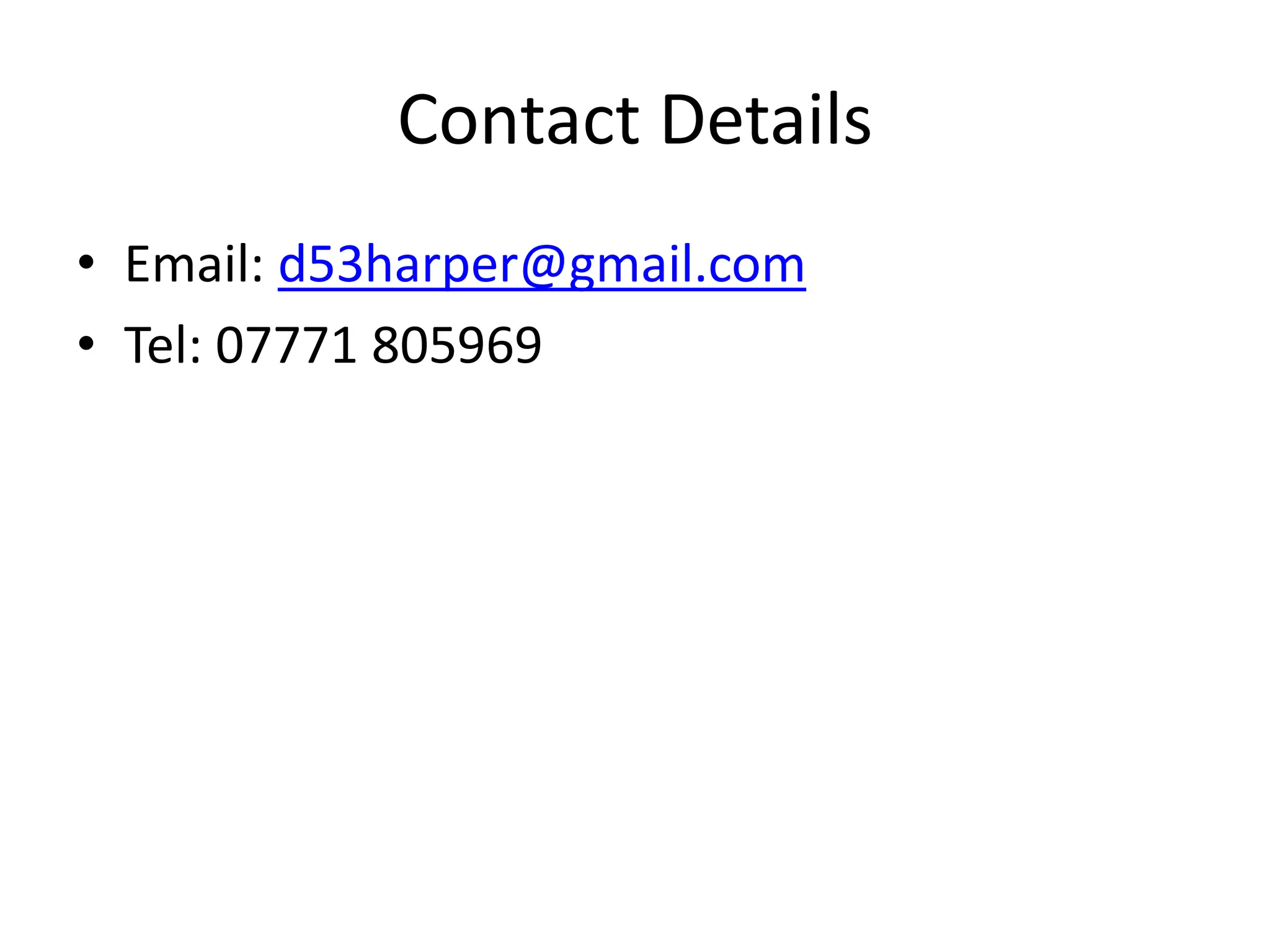 Contact Details
• Email: d53harper@gmail.com
• Tel: 07771 805969
 