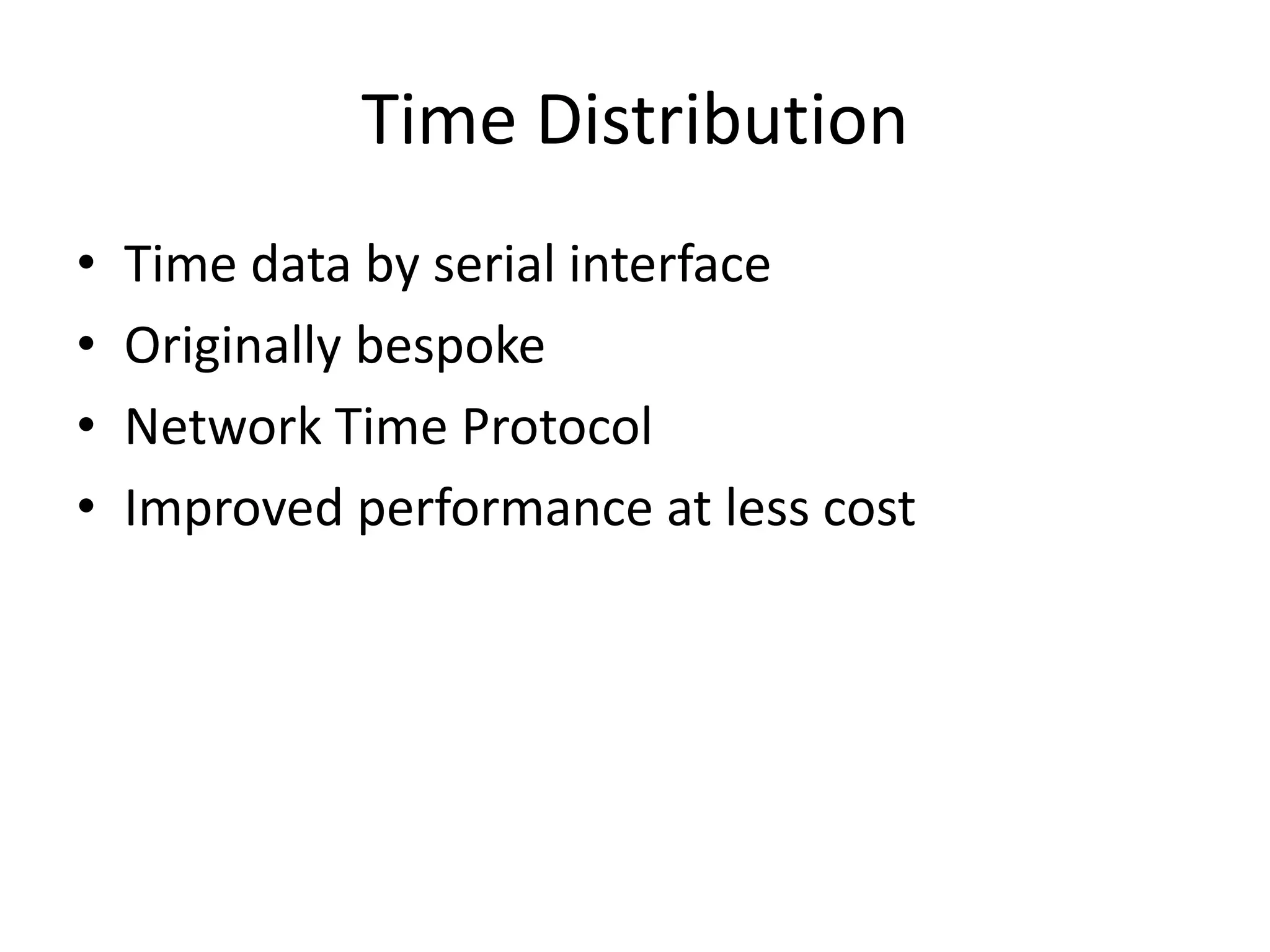 Time Distribution
• Time data by serial interface
• Originally bespoke
• Network Time Protocol
• Improved performance at less cost
 
