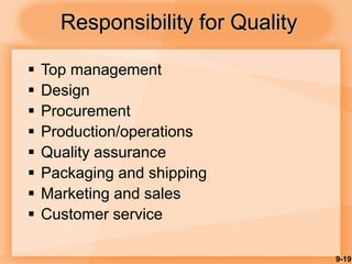 9-19
 Top management
 Design
 Procurement
 Production/operations
 Quality assurance
 Packaging and shipping
 Marketing and sales
 Customer service
Responsibility for Quality
 