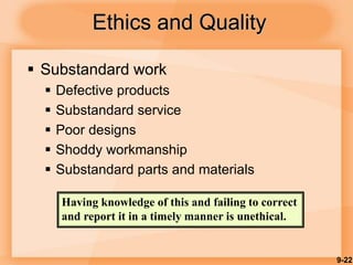 9-22
 Substandard work
 Defective products
 Substandard service
 Poor designs
 Shoddy workmanship
 Substandard parts and materials
Ethics and Quality
Having knowledge of this and failing to correct
and report it in a timely manner is unethical.
 