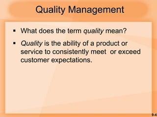 9-4
Quality Management
 What does the term quality mean?
 Quality is the ability of a product or
service to consistently meet or exceed
customer expectations.
 