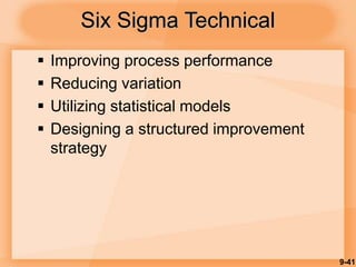 9-41
Six Sigma Technical
 Improving process performance
 Reducing variation
 Utilizing statistical models
 Designing a structured improvement
strategy
 
