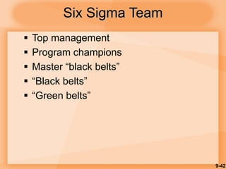 9-42
Six Sigma Team
 Top management
 Program champions
 Master “black belts”
 “Black belts”
 “Green belts”
 