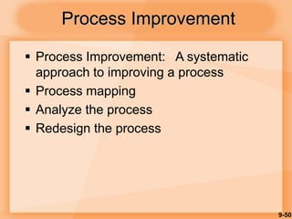 9-50
 Process Improvement: A systematic
approach to improving a process
 Process mapping
 Analyze the process
 Redesign the process
Process Improvement
 