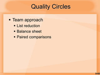 9-60
 Team approach
 List reduction
 Balance sheet
 Paired comparisons
Quality Circles
 