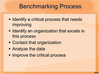 9-61
 Identify a critical process that needs
improving
 Identify an organization that excels in
this process
 Contact that organization
 Analyze the data
 Improve the critical process
Benchmarking Process
 