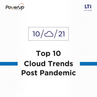 Cloud Trends
Top 10
Post Pandemic
 