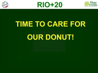 RIO+20

TIME TO CARE FOR
  OUR DONUT!
 