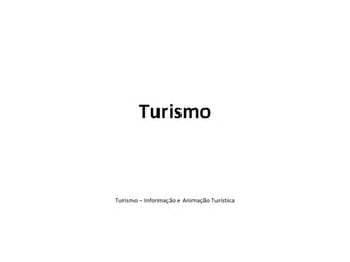 Turismo
Turismo – Informação e Animação Turística
 