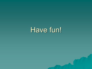Have fun!
 