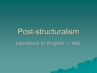 Post-structuralism
Literature in English ~ ASL
 