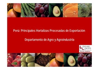 Perú: Principales Hortalizas Procesadas de Exportación
Departamento de Agro y Agroindustria
 