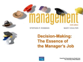 ninth edition
STEPHEN P. ROBBINS
PowerPoint Presentation by Charlie Cook
The University of West Alabama
MARY COULTER
Decision-Making:
The Essence of
the Manager’s Job
 