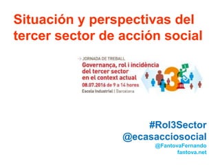 Situación y perspectivas del
tercer sector de acción social
#Rol3Sector
@ecasacciosocial
@FantovaFernando
fantova.net
 