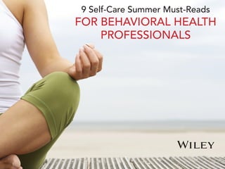 9 Self-Care Summer Must-Reads
FOR BEHAVIORAL HEALTH
PROFESSIONALS
 