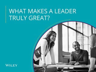 WHAT MAKES A LEADER
TRULY GREAT?
 