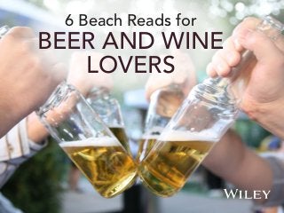 6 Beach Reads for
BEER AND WINE
LOVERS
 