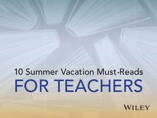 10 Summer Vacation Must-Reads
FOR TEACHERS
 