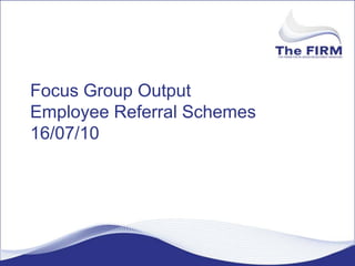 Focus Group OutputEmployee Referral Schemes16/07/10 