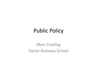 Public Policy
Marc Cowling
Exeter Business School
 