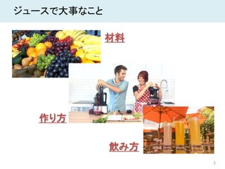3
ジュースで大事なこと
材料
作り方
飲み方
 
