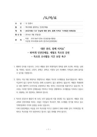 - 1 -
수 신 : 각 언론사
발 신 : 특조위를 응원하는 인권단체들
제 목 : [보도자료] 7.22 ‘진실에 대한 권리, 함께 지켜요’ 기자회견 취재요청
발 신 일 : 2016년 7월 22일(금)
문 의 :
미류 0...