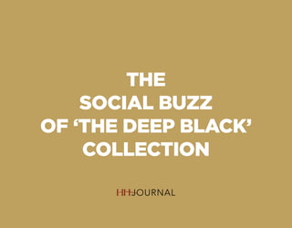 THE
SOCIAL BUZZ
OF ‘THE DEEP BLACK’
COLLECTION
 