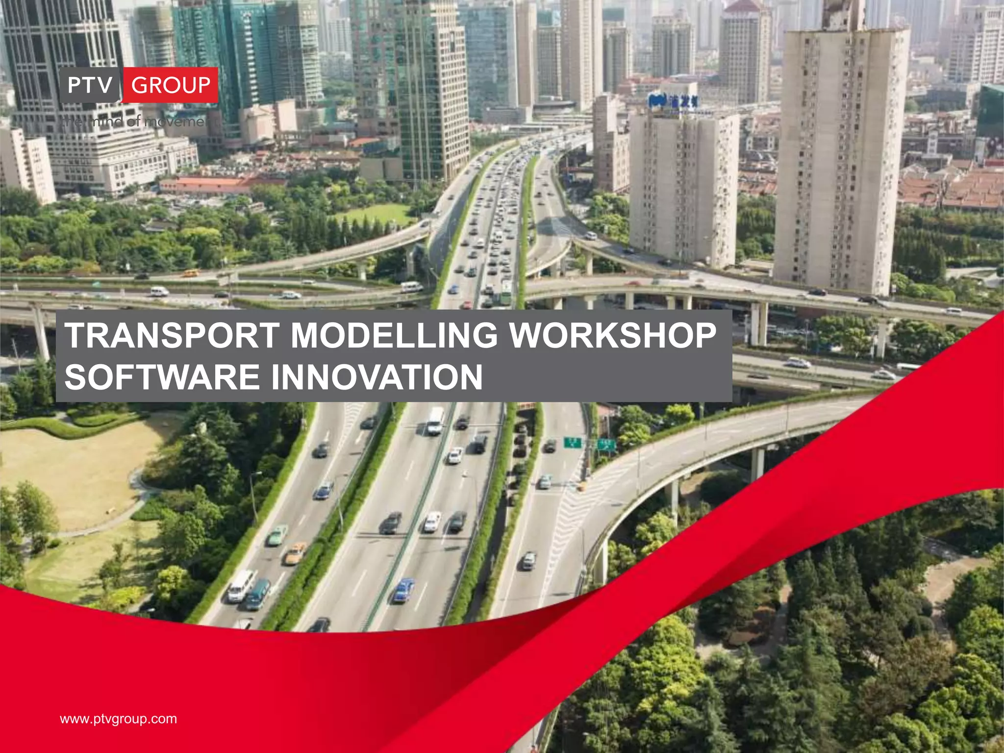 www.ptvgroup.com I Slide 1
www.ptvgroup.com
TRANSPORT MODELLING WORKSHOP
SOFTWARE INNOVATION
 
