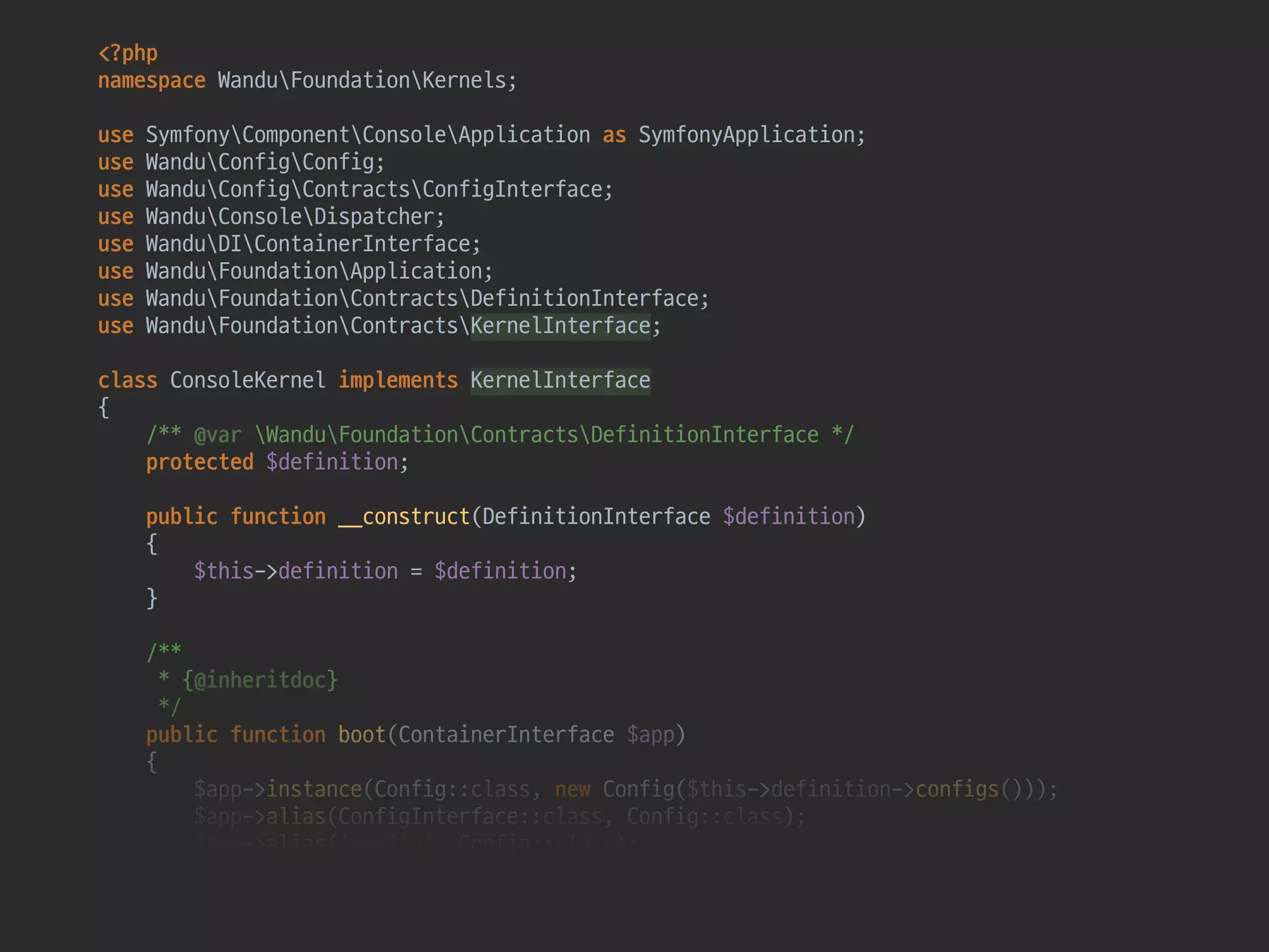 <?php 
namespace WanduFoundationKernels; 
 
use SymfonyComponentConsoleApplication as SymfonyApplication; 
use WanduConfigConfig; 
use WanduConfigContractsConfigInterface; 
use WanduConsoleDispatcher; 
use WanduDIContainerInterface; 
use WanduFoundationApplication; 
use WanduFoundationContractsDefinitionInterface; 
use WanduFoundationContractsKernelInterface; 
 
class ConsoleKernel implements KernelInterface 
{ 
/** @var WanduFoundationContractsDefinitionInterface */ 
protected $definition; 
 
public function __construct(DefinitionInterface $definition) 
{ 
$this->definition = $definition; 
} 
 
/** 
* {@inheritdoc} 
*/ 
public function boot(ContainerInterface $app) 
{ 
$app->instance(Config::class, new Config($this->definition->configs())); 
$app->alias(ConfigInterface::class, Config::class); 
$app->alias('config', Config::class); 
$this->definition->providers($app); 
}
 