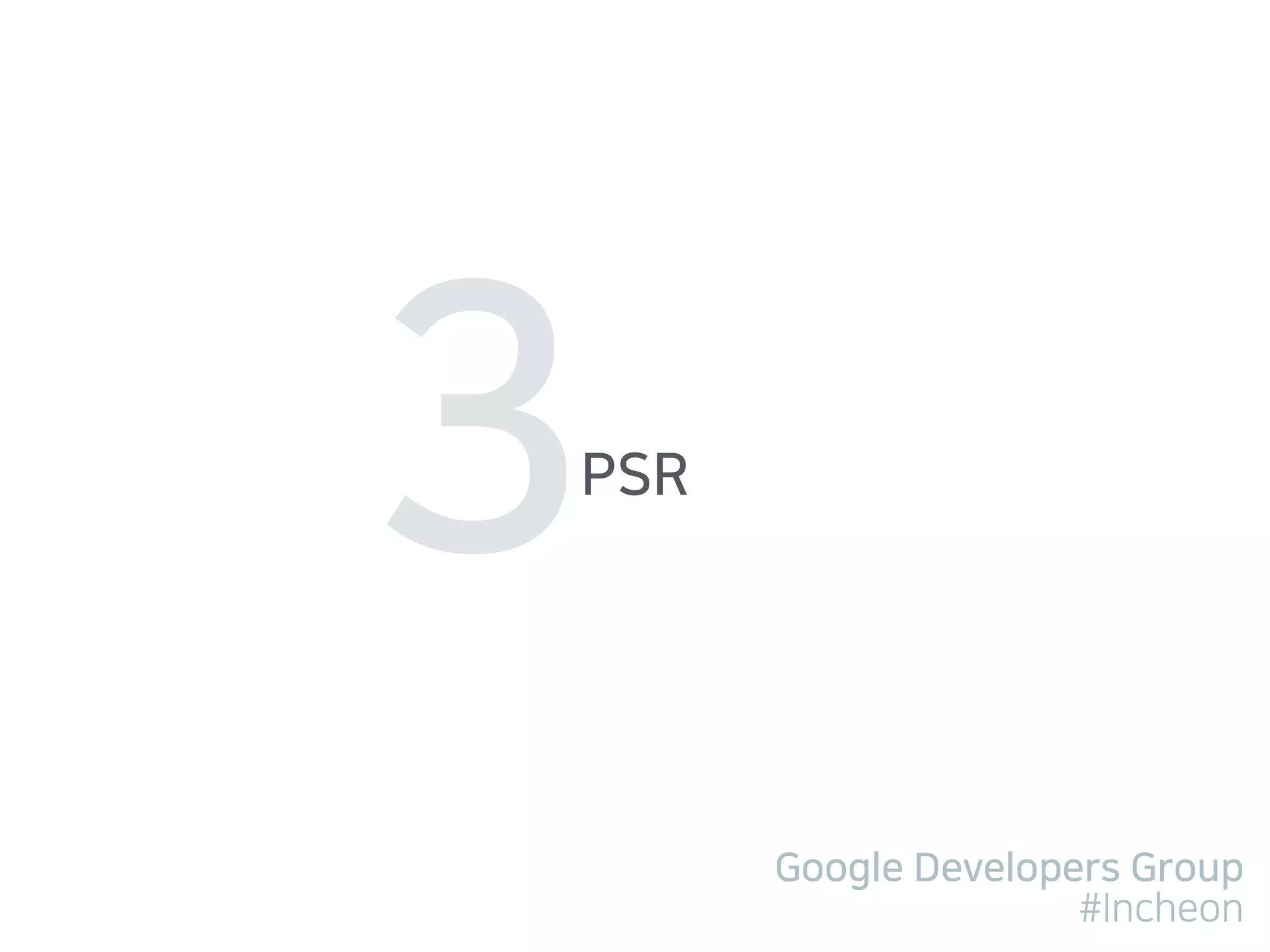 Google Developers Group
#Incheon
PSR
3
 