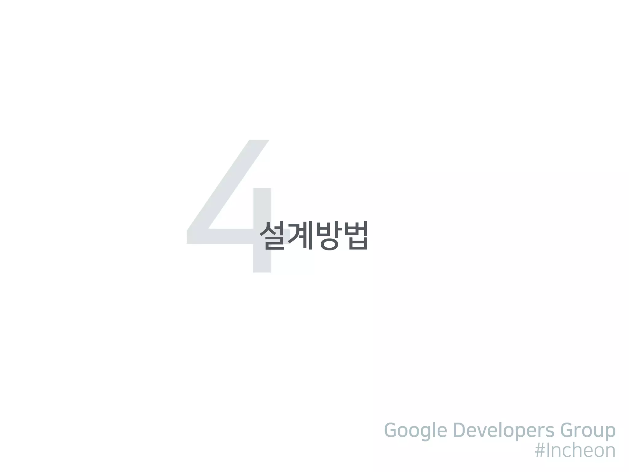 Google Developers Group
#Incheon
4설계방법
 