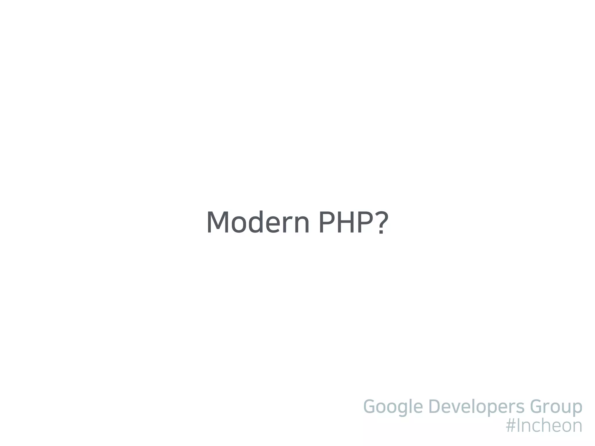 Google Developers Group
#Incheon
Modern PHP?
 