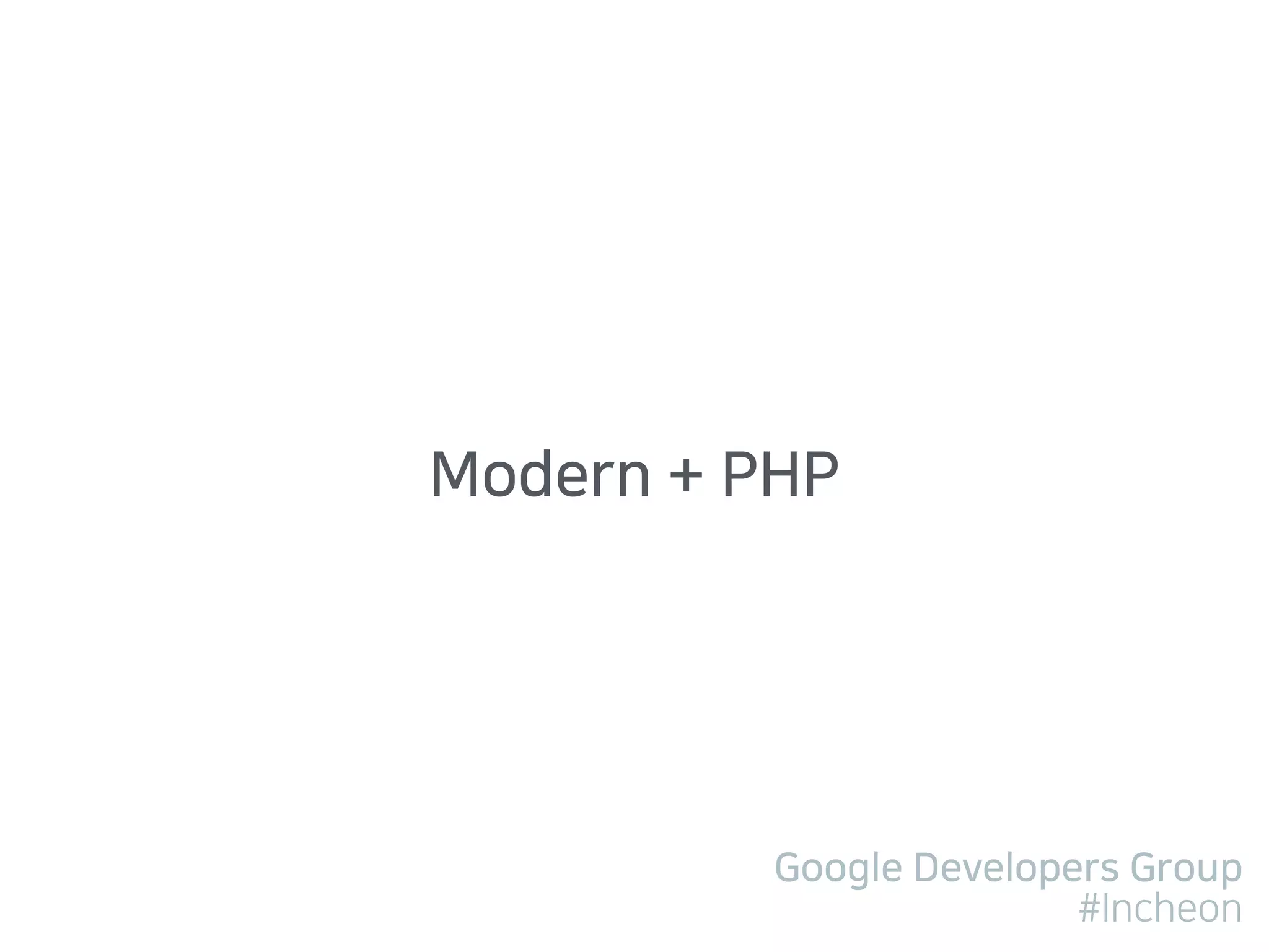 Google Developers Group
#Incheon
Modern + PHP
 