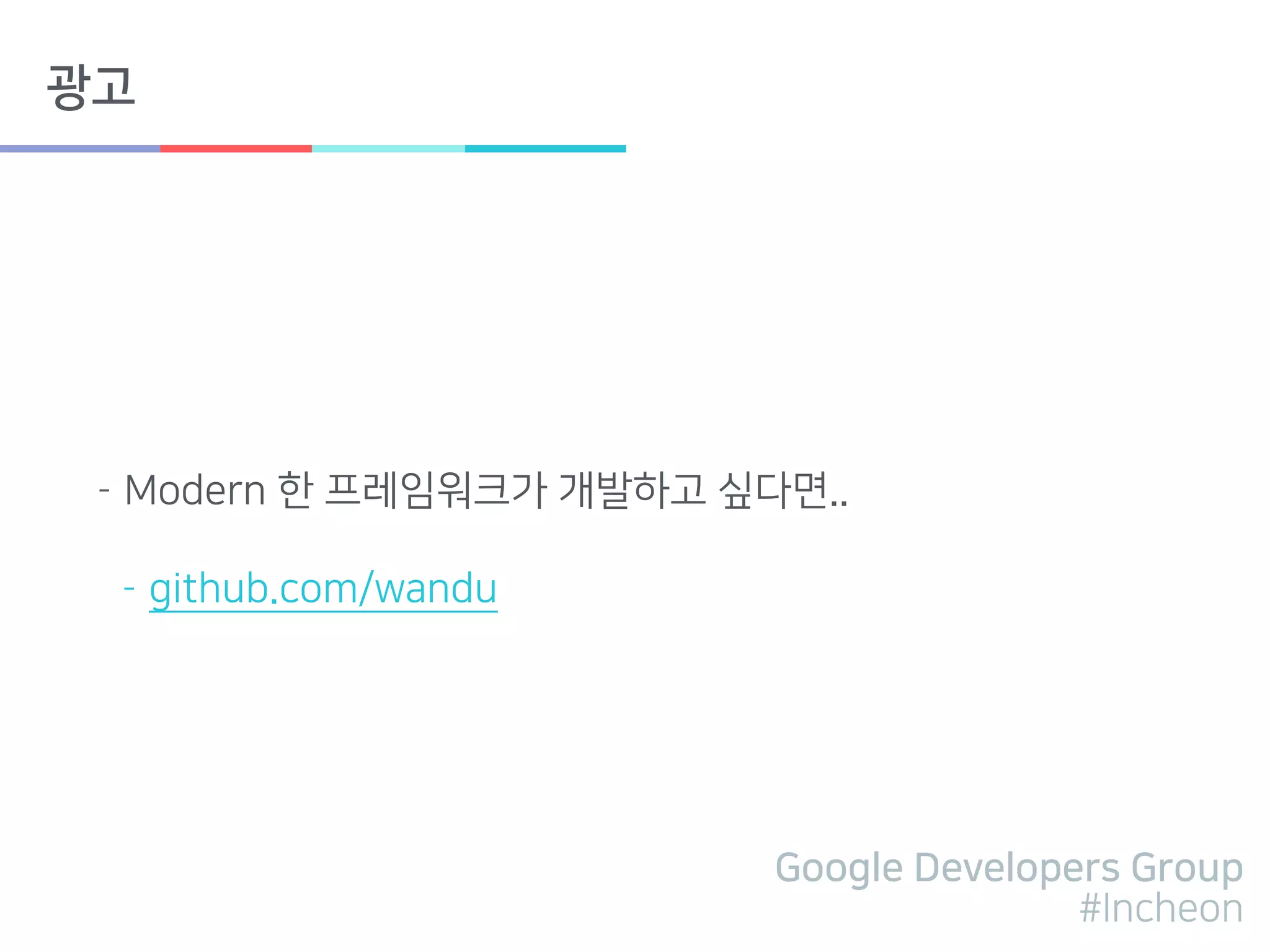 Google Developers Group
#Incheon
광고
- Modern 한 프레임워크가 개발하고 싶다면..
- github.com/wandu
 