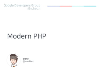 Google Developers Group
#Incheon
Modern PHP
전창완
@wan2land
 
