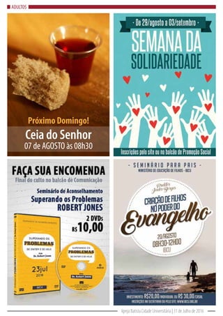 Ceia do Senhor
07 de AGOSTO às 08h30
Próximo Domingo!
Igreja Batista Cidade Universitária | 31 de Julho de 2016
ADULTOS
 