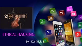 ETHICAL HACKING
By : Karthick.B
 