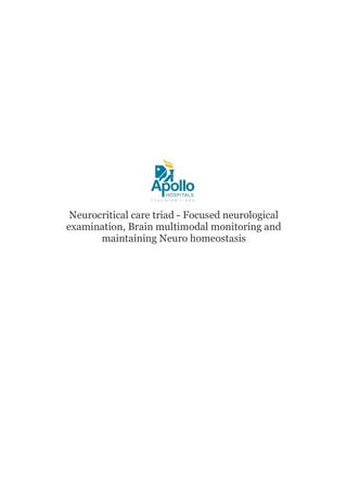Neurocritical care triad - Focused neurological
examination, Brain multimodal monitoring and
maintaining Neuro homeostasis

 