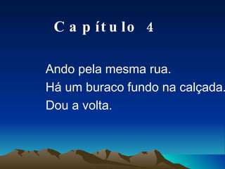 Ando pela mesma rua. Há um buraco fundo na calçada. Dou a volta. Capítulo 4 