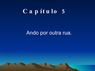 Ando por outra rua. Capítulo 5 