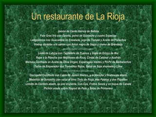 Un restaurante de La Rioja <ul><li>Jamón de Cerdo Ibérico de Bellota </li></ul><ul><li>Foie Gras frío con Oporto, polvo de...