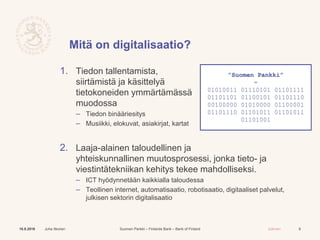 Suomen Pankki – Finlands Bank – Bank of Finland Julkinen
Mitä on digitalisaatio?
1. Tiedon tallentamista,
siirtämistä ja k...