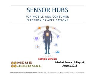 www.memsjournal.com | mr@memsjournal.com | Copyright 2016 MEMS Journal, Inc. | All rights reserved. | Proprietary and confidential.
FOR MOBILE AND CONSUMER
ELECTRONICS APPLICATIONS
SENSOR HUBS
Market Research Report
August 2016
Image from QuickLogic
Sample Version
 