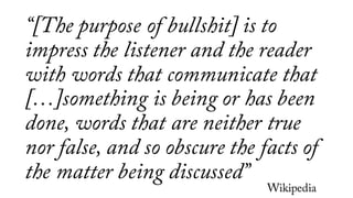 “[The purpose of bullshit] is to
impress the listener and the reader
with words that communicate that
[…]something is bein...