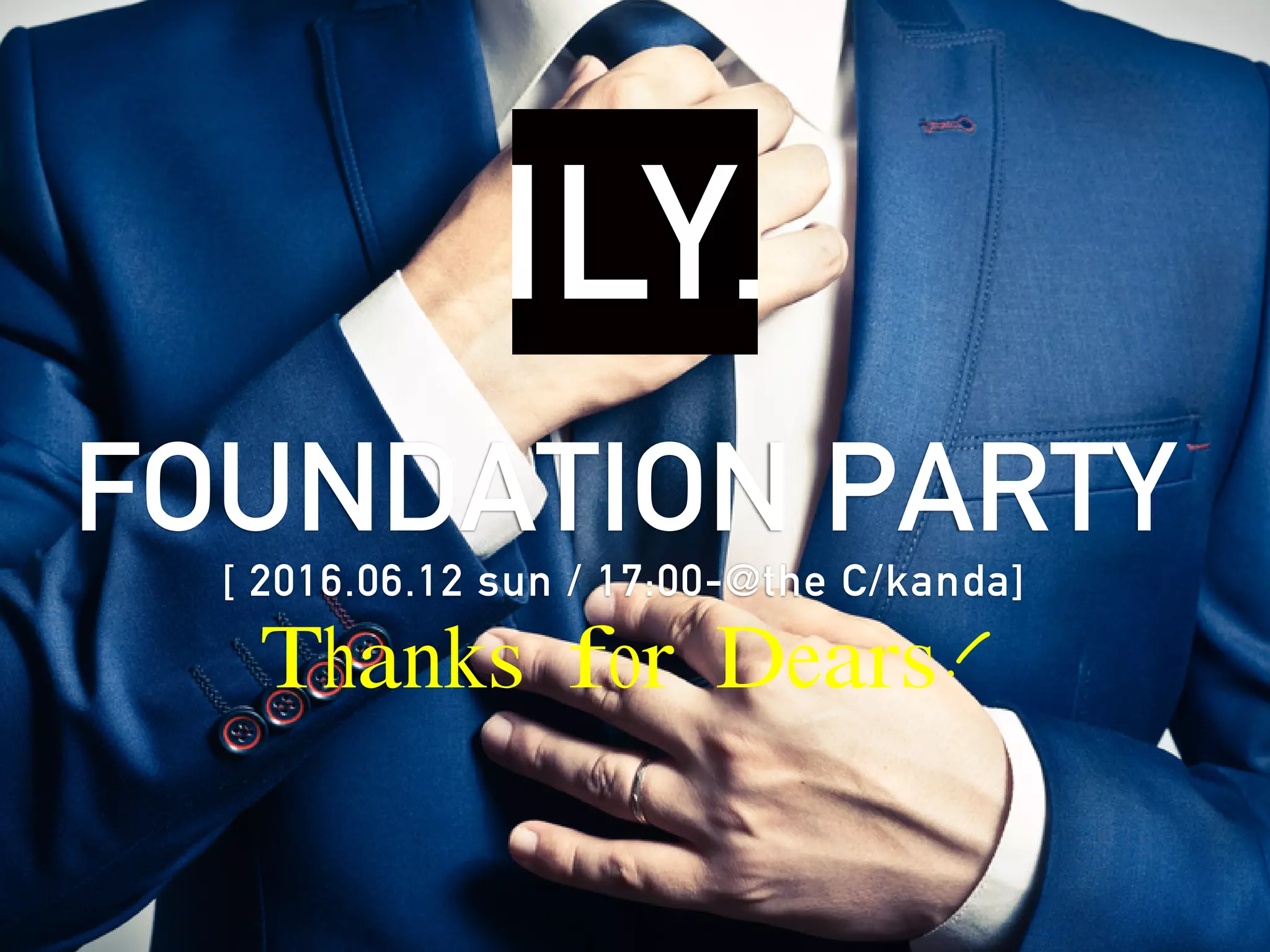 Thanks for Dears!
FOUNDATION PARTY
[ 2016.06.12 sun / 17:00-@the C/kanda]
 