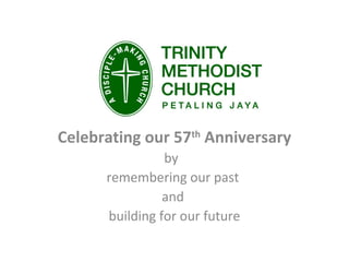 Celebrating our 57th
Anniversary
by
remembering our past
and
building for our future
 