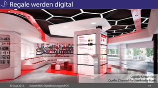Regale werden digital
30-Aug-2016 SuisseEMEX: Digitalisierung am POS 19
Digitale Kinder-Ecke
Quelle: Channel-Partner/Media...