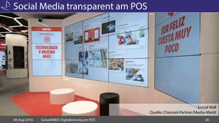 Social Media transparent am POS
30-Aug-2016 SuisseEMEX: Digitalisierung am POS 20
Social Wall
Quelle: Channel-Partner/Medi...